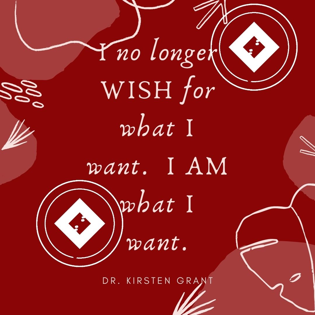 I no longer WISH for what I want. I AM what I want.